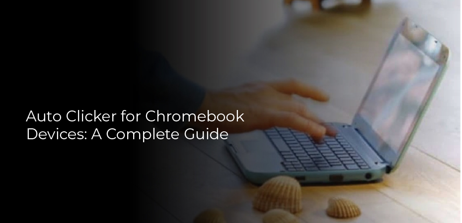 Auto Clicker for Chromebook Devices: A Complete Guide