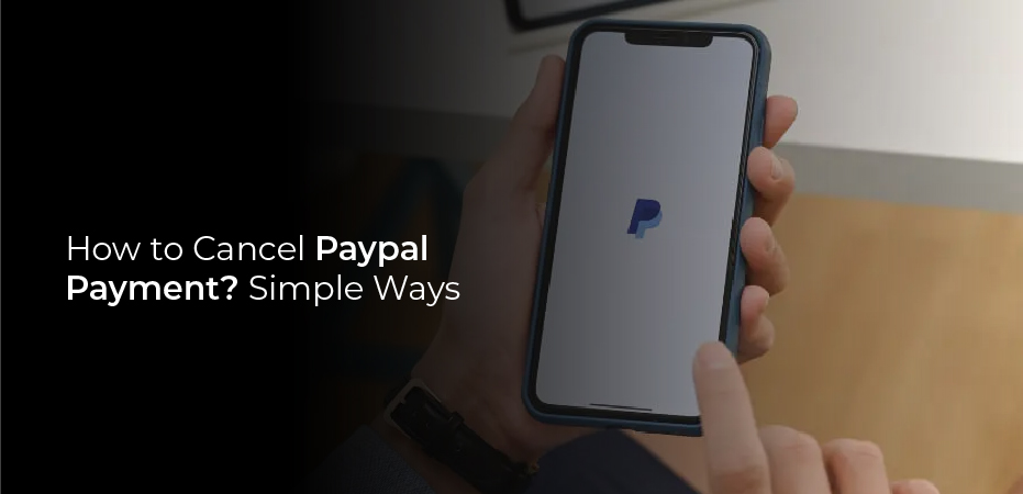 How to Cancel Paypal Payment? Simple Ways